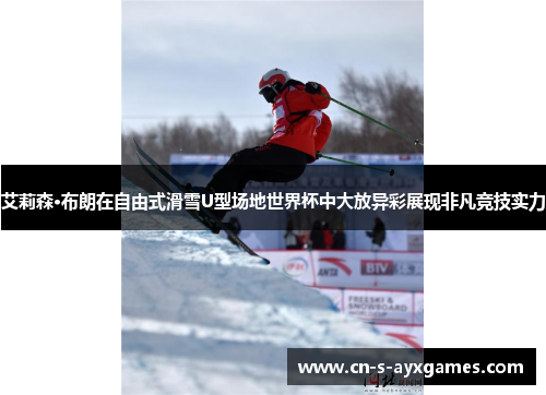 艾莉森·布朗在自由式滑雪U型场地世界杯中大放异彩展现非凡竞技实力