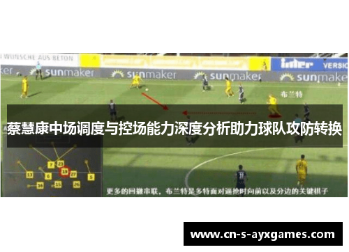 蔡慧康中场调度与控场能力深度分析助力球队攻防转换