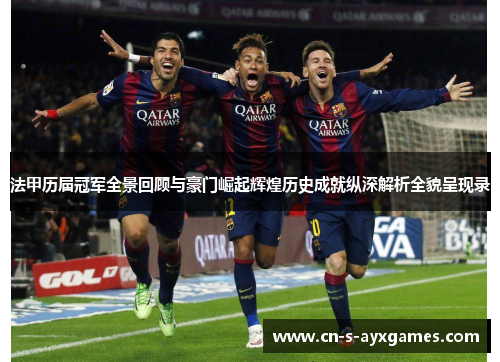 法甲历届冠军全景回顾与豪门崛起辉煌历史成就纵深解析全貌呈现录