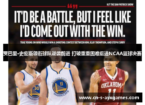 贾巴里·史密斯领衔球队逆袭前进 打破重重困难挺进NCAA篮球决赛