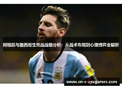 阿根廷与墨西哥生死战战略分析：从战术布局到心理博弈全解析